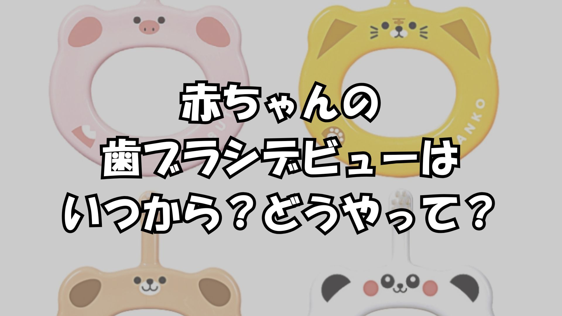 赤ちゃんの歯ブラシデビュー、いつから？どうやって？〜はじめての歯みがき、成功のコツ〜🪥